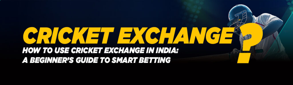 How to Use Cricket Exchange in India: A Beginner’s Guide to Smart Betting